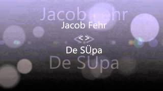 Jacob Fehr De SÜpa [upl. by Mccafferty627]