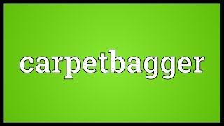 Carpetbagger Meaning [upl. by Ramos]