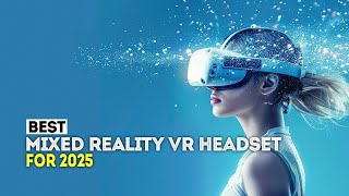 5 Best and Latest Mixed Reality VR Headset for 2025 [upl. by Elvie]