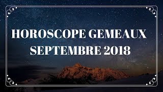 Horoscope Gémeaux Septembre 2018 [upl. by Lundeen]