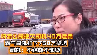 物流公司拖欠司机运费，霸气司机直接扣下750万货，不给钱不卸货 [upl. by Eldridge]