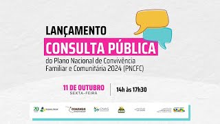 LANÇAMENTO DA CONSULTA PÚBLICA DO PLANO NACIONAL DE CONVIVÊNCIA FAMILIAR E COMUNITÁRIA 2024  PNCFC [upl. by Iot802]