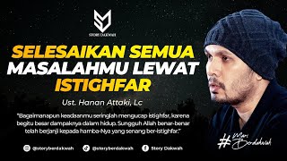 Selesaikan Semua Masalahmu Lewat Istighfar  Ust Hanan Attaki Lc [upl. by Greenfield]