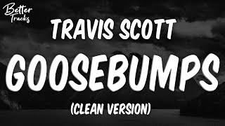 Travis Scott  Goosebumps ft Kendrick Lamar Clean 🔥 Goosebumps Clean [upl. by Eniamerej]