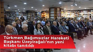 Türkmen Bağımsızlar Hareketi Başkanı Üzeyirağalı’nın yeni kitabı tanıtıldı [upl. by Zetroc272]