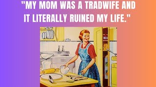 quotMy mom was a Tradwife and it literally ruined my lifequot [upl. by Bridgid]