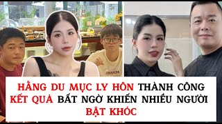 HẰNG DU MỤC LY HÔN THÀNH CÔNG KẾT QUẢ BẤT NGỜ KHIẾN NHIỀU NGƯỜI BẬT KHÓC [upl. by Gilbertine64]