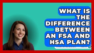 What Is The Difference Between An FSA And HSA Plan  InsuranceGuide360com [upl. by Seabrooke]