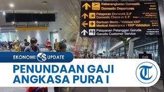 Alami Kerugian dan Utang yang Menumpuk PT Angkasa Pura I Tunda Gaji dan Tunjangan Karyawan [upl. by Wesla]