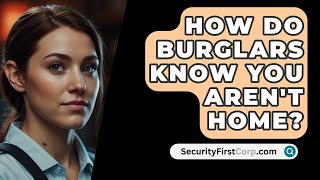 How Do Burglars Know You Arent Home  SecurityFirstCorpcom [upl. by O'Malley483]