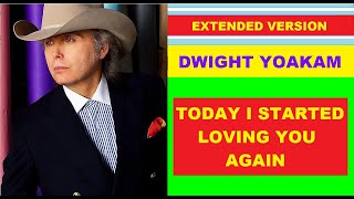 Dwight Yoakam  TODAY I STARTED LOVING YOU AGAIN extended version [upl. by Annas]