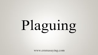 How To Say Plaguing [upl. by Ebaj]