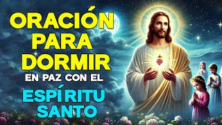 ORACIÓN PARA DORMIR EN PAZ CON EL ESPÍRITU SANTO  ORACIÓN 5 MINUTOS ANTES DE DORMIR [upl. by Felise]