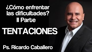 Como enfrentar las Dificultades II Parte  Tentaciones  Predica Pastor Ricardo Caballero [upl. by Stevens]