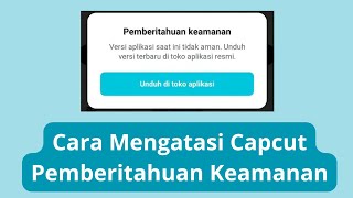 Cara Mengatasi Pemberitahuan Keamanan Di Capcut  Versi Aplikasi Saat Ini Tidak Aman Di Capcut [upl. by Leina]