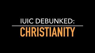 IUIC Debunked Christianity [upl. by Eicarg30]