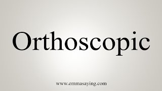 How To Say Orthoscopic [upl. by Robbert]