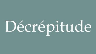 How to Pronounce Décrépitude Decrepitude Correctly in French [upl. by Kreis]