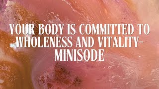 Your Body is Committed to Wholeness and Vitality Minisode [upl. by Nob]