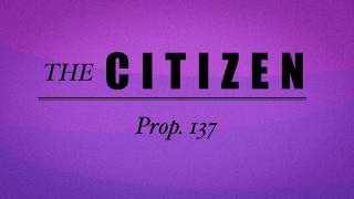 Prop 137  The Citizen Ep 3 [upl. by Asselam]