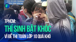 Kỳ thi tuyển sinh lớp 10 công lập Thí sinh bật khóc vì đề thi Toán lớp 10 TPHCM quá khó  VTC1 [upl. by Eillek]