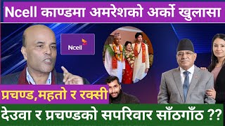 Ncell काण्डमा प्रचण्ड र देउवाकाे स परिवार साँटगाँठ रहेकाे सिंहकाे दाबीके छ प्रमाण  अमरेश सिंह [upl. by Elleyoj88]