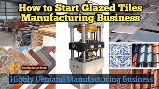 How to Start Glazed Tile Manufacturing Business  Highly Demand Manufacturing Business [upl. by Nairbo]