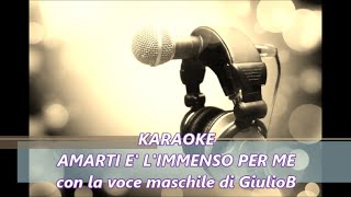 KARAOKE  AMARTI E LIMMENSO PER ME con la voce maschile di GiulioB [upl. by Nelie474]