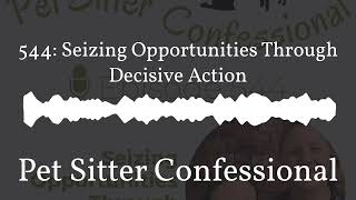 Pet Sitter Confessional  544 Seizing Opportunities Through Decisive Action [upl. by Grissom]