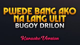 Pwede Bang Ako Na Lang Ulit  Bugoy Drilon Karaoke High Quality [upl. by Beitz]