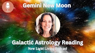 Gemini New Moon Galactic Astrology AN ABUNDANT NEW REALITY June 2024 [upl. by Kitrak963]