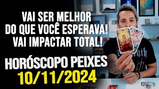 VAI SER MELHOR DO QUE VOCÊ ESPERAVA VAI IMPACTAR TOTAL HORÓSCOPO DE PEIXES  DOMINGO 10112024 [upl. by Naitsirhk]