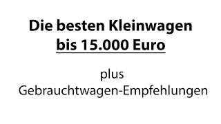 Die besten Kleinwagen unter 15000 Euro plus GebrauchtwagenEmpfehlungen 4K  Autophorie [upl. by Brighton]