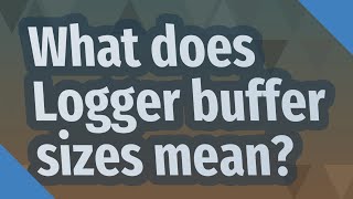 What does Logger buffer sizes mean [upl. by Icnan]