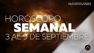 HORÓSCOPO SEMANAL  3 AL 9 DE SEPTIEMBRE  ALFONSO LEÓN ARQUITECTO DE SUEÑOS [upl. by Phionna]