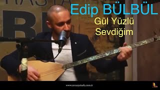 Edip Bülbül  Gül Yüzlü Sevdiğim [upl. by Anipsed]