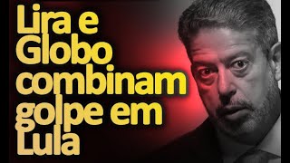 Lira e Globo se unem contra Lula [upl. by Walcott]