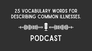 Podcast 25 Vocabulary Words for Describing Common Illnesses [upl. by Airlie]