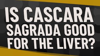 Is cascara sagrada good for the liver [upl. by Suinotna]