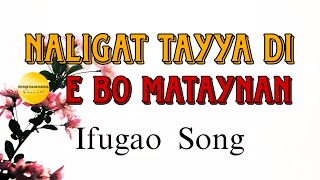 NALIGAT TAYYA DI E BO MATAYNAN  IFUGAO SONG [upl. by Staley]