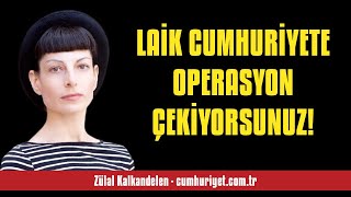 ZÜLAL KALKANDELEN LAİK CUMHURİYETE OPERASYON ÇEKİYORSUNUZ  SESLİ KÖŞE YAZISI [upl. by Erleena]