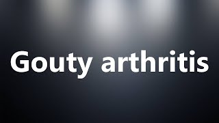 Gouty arthritis  Medical Definition and Pronunciation [upl. by Ttehr]