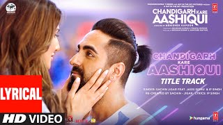 Chandigarh Kare Aashiqui Title Track Lyrical  Ayushmann K Vaani K  SachinJigar Ft Jassi Sidhu [upl. by Cordelie567]