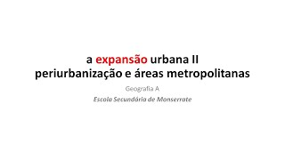 11º Ano  a Expansão Urbana II  Periurbanização Rurbanização e Áreas Metropolitanas [upl. by Brandt]