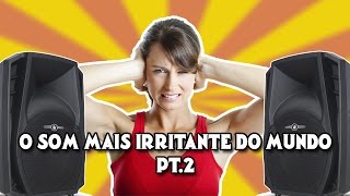 O SOM MAIS IRRITANTE DO MUNDO  PT2 [upl. by Pattie]