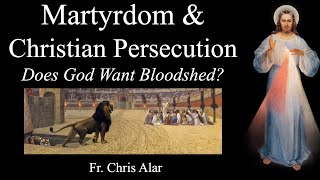 Meaning of Martyrdom amp Christian Persecution Does God want Bloodshed Explaining the Faith [upl. by Aisital]