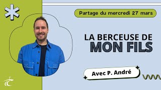 La berceuse de mon fils  Partage biblique avec P André  27 mars [upl. by Nahij]