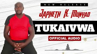 Japheth K Munyao Tukaivwa Official Audio [upl. by Goody]