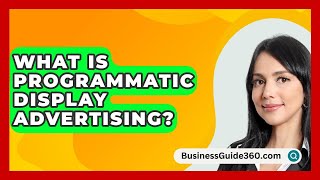 What Is Programmatic Display Advertising  BusinessGuide360com [upl. by Ariela]