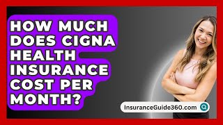 How Much Does Cigna Health Insurance Cost Per Month  InsuranceGuide360com [upl. by Attiuqram]